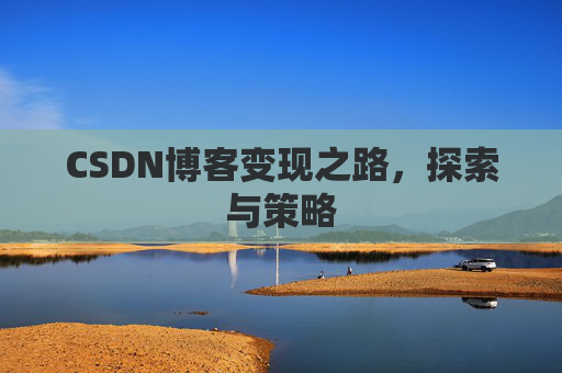 CSDN博客变现之路，探索与策略